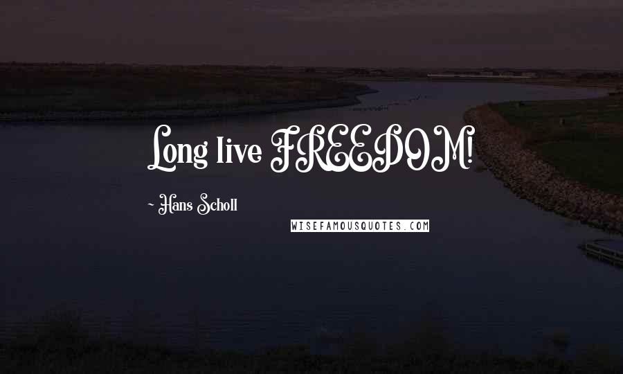 Hans Scholl Quotes: Long live FREEDOM!
