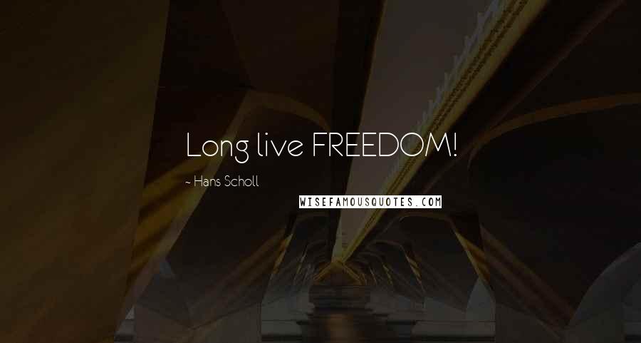 Hans Scholl Quotes: Long live FREEDOM!