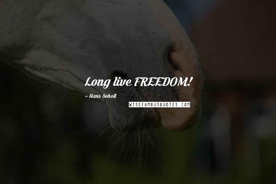 Hans Scholl Quotes: Long live FREEDOM!