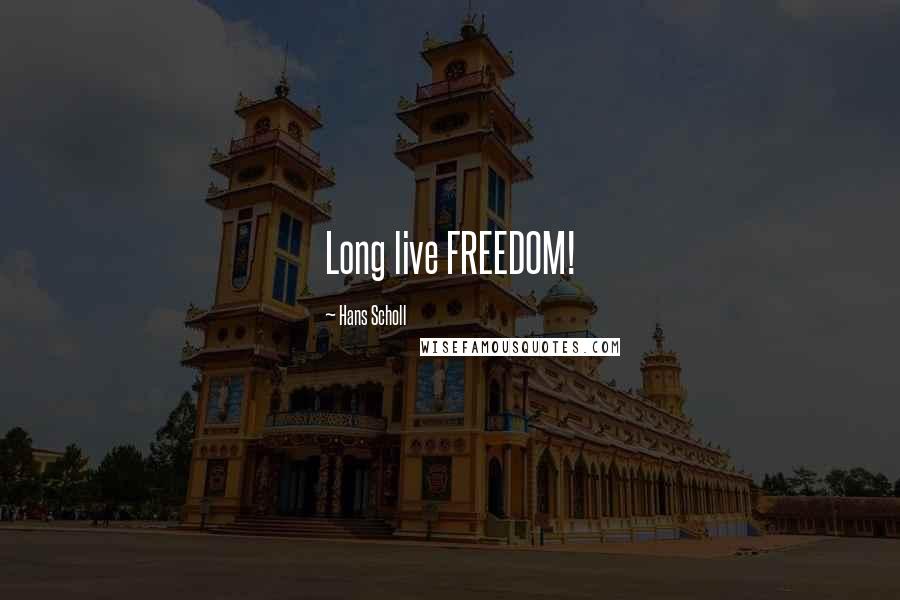 Hans Scholl Quotes: Long live FREEDOM!