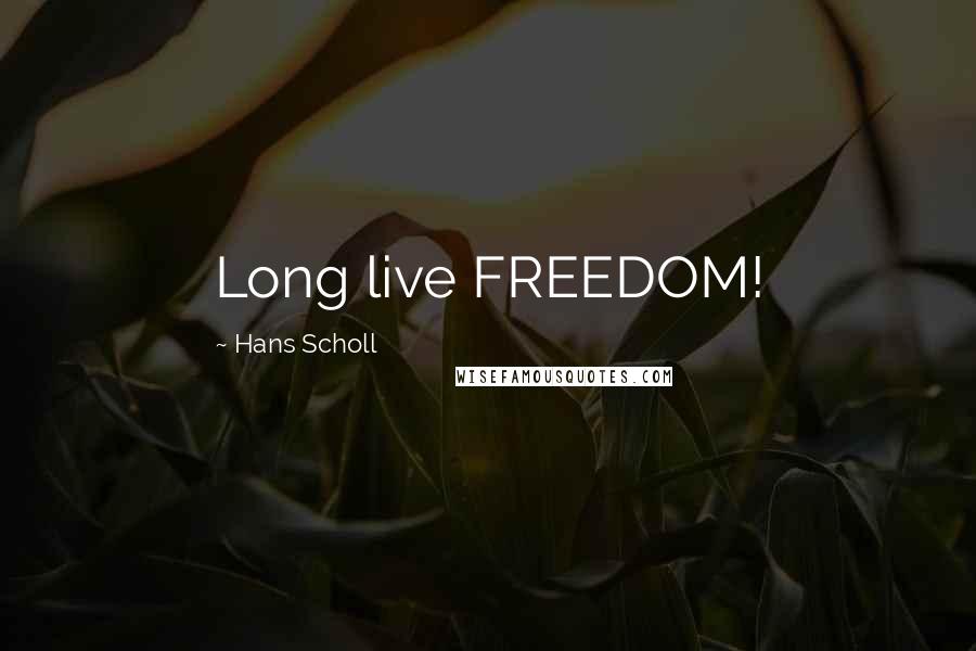 Hans Scholl Quotes: Long live FREEDOM!