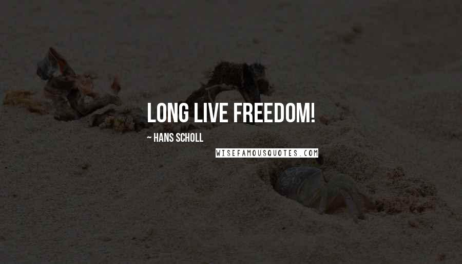 Hans Scholl Quotes: Long live FREEDOM!