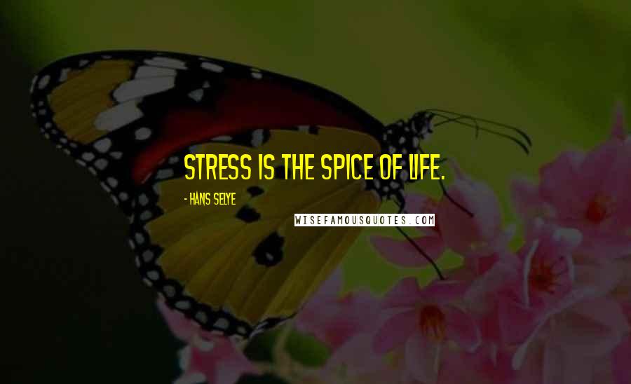 Hans Selye Quotes: Stress is the spice of life.