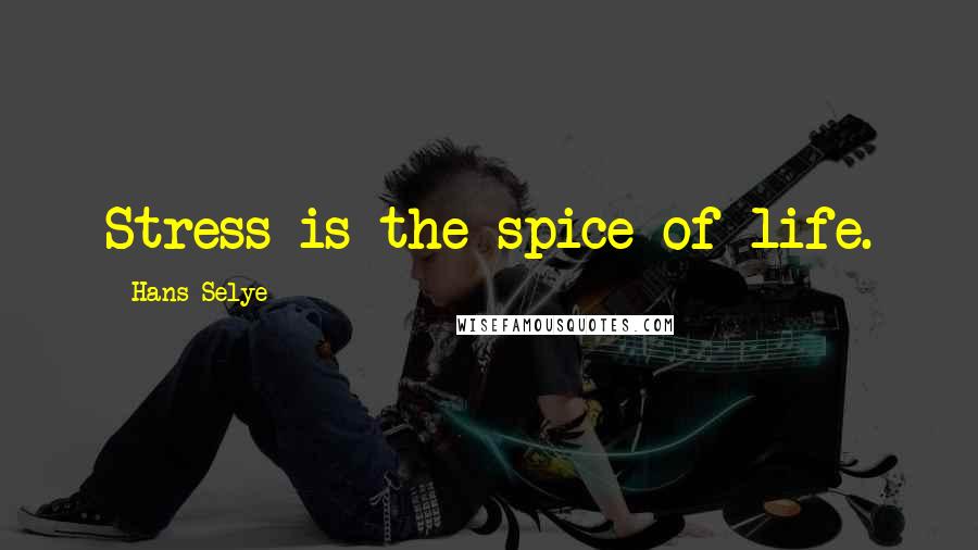 Hans Selye Quotes: Stress is the spice of life.