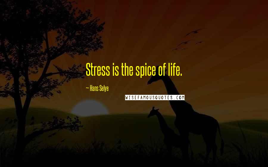 Hans Selye Quotes: Stress is the spice of life.