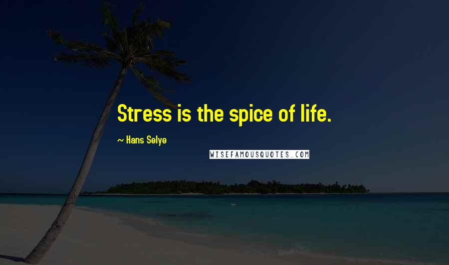 Hans Selye Quotes: Stress is the spice of life.