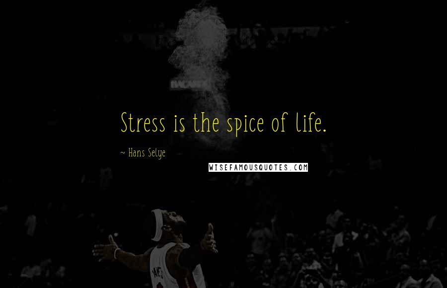 Hans Selye Quotes: Stress is the spice of life.