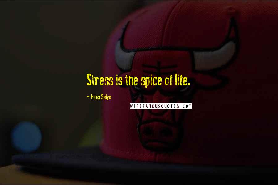 Hans Selye Quotes: Stress is the spice of life.