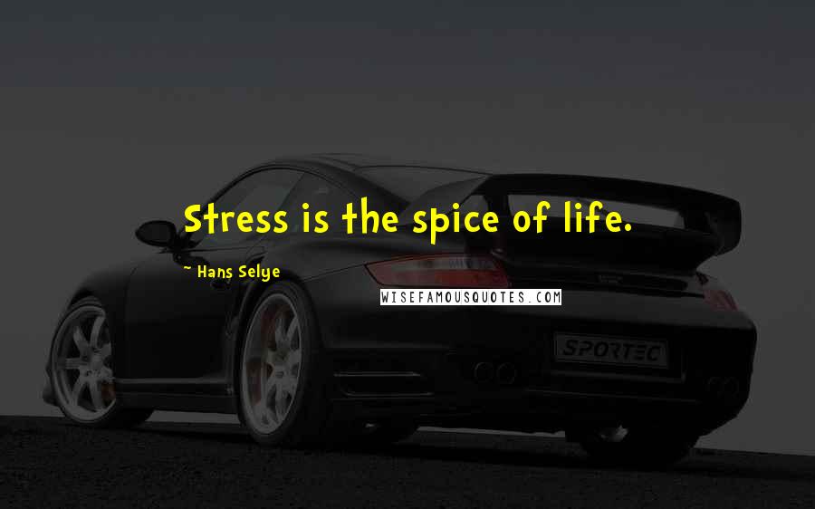 Hans Selye Quotes: Stress is the spice of life.