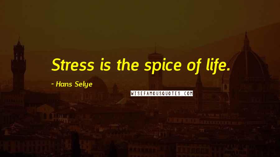 Hans Selye Quotes: Stress is the spice of life.