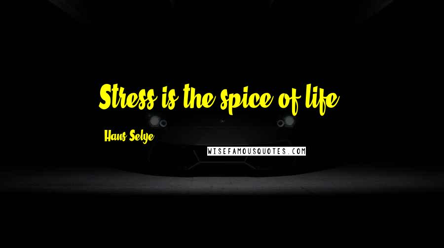 Hans Selye Quotes: Stress is the spice of life.