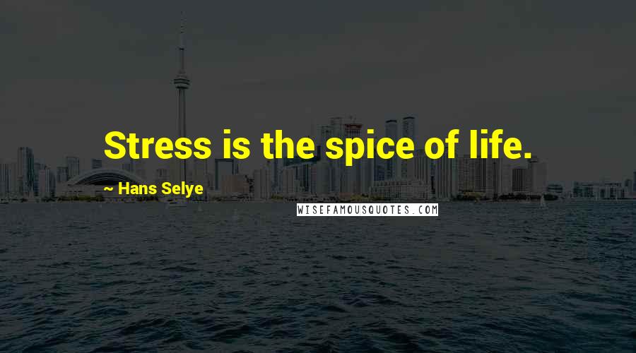 Hans Selye Quotes: Stress is the spice of life.