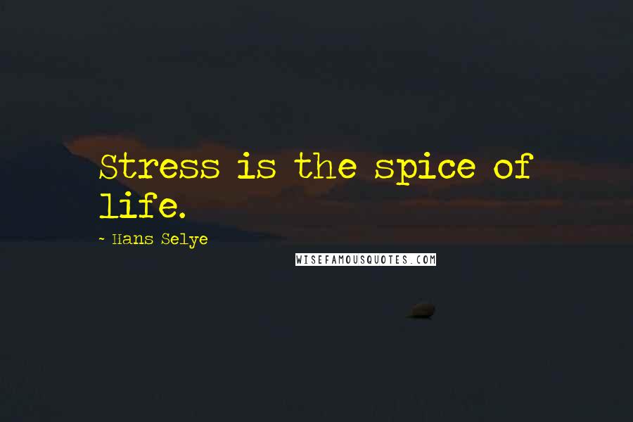 Hans Selye Quotes: Stress is the spice of life.