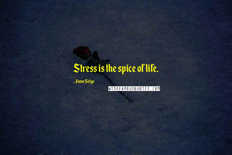 Hans Selye Quotes: Stress is the spice of life.