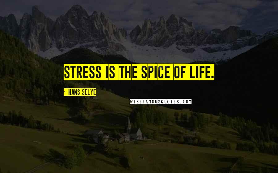 Hans Selye Quotes: Stress is the spice of life.