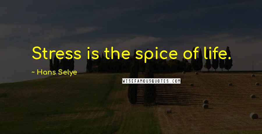 Hans Selye Quotes: Stress is the spice of life.