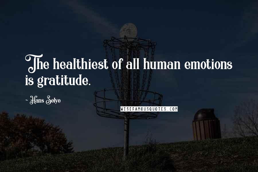 Hans Selye Quotes: The healthiest of all human emotions is gratitude.