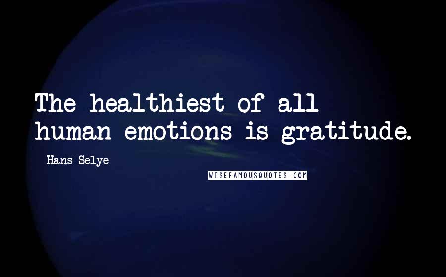 Hans Selye Quotes: The healthiest of all human emotions is gratitude.