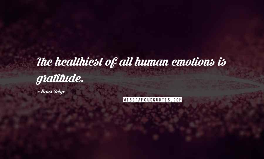 Hans Selye Quotes: The healthiest of all human emotions is gratitude.