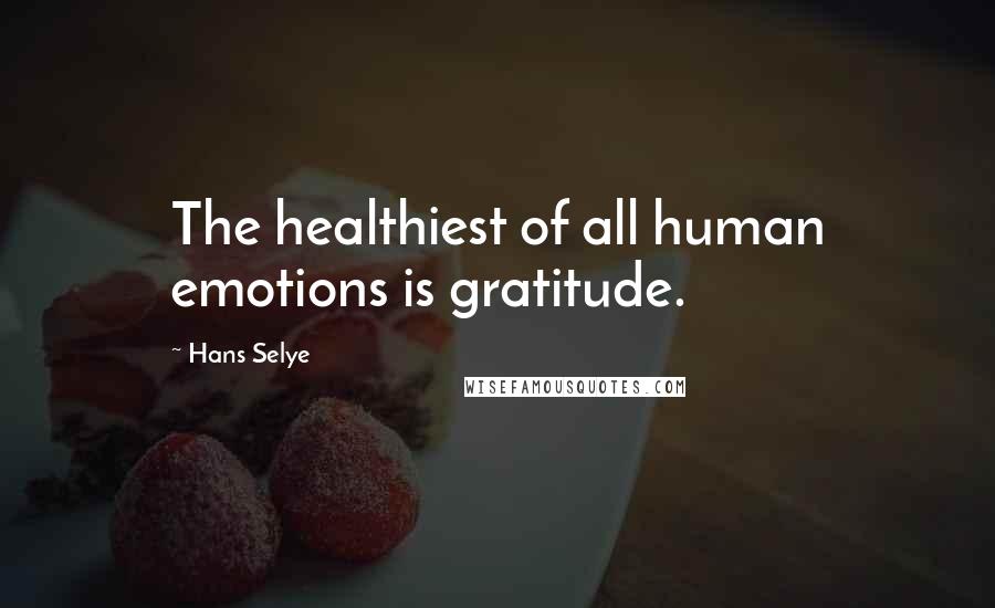 Hans Selye Quotes: The healthiest of all human emotions is gratitude.