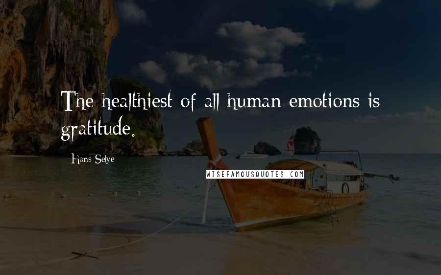 Hans Selye Quotes: The healthiest of all human emotions is gratitude.