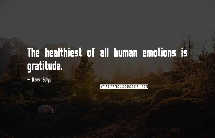 Hans Selye Quotes: The healthiest of all human emotions is gratitude.