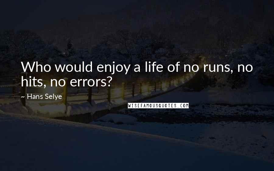 Hans Selye Quotes: Who would enjoy a life of no runs, no hits, no errors?