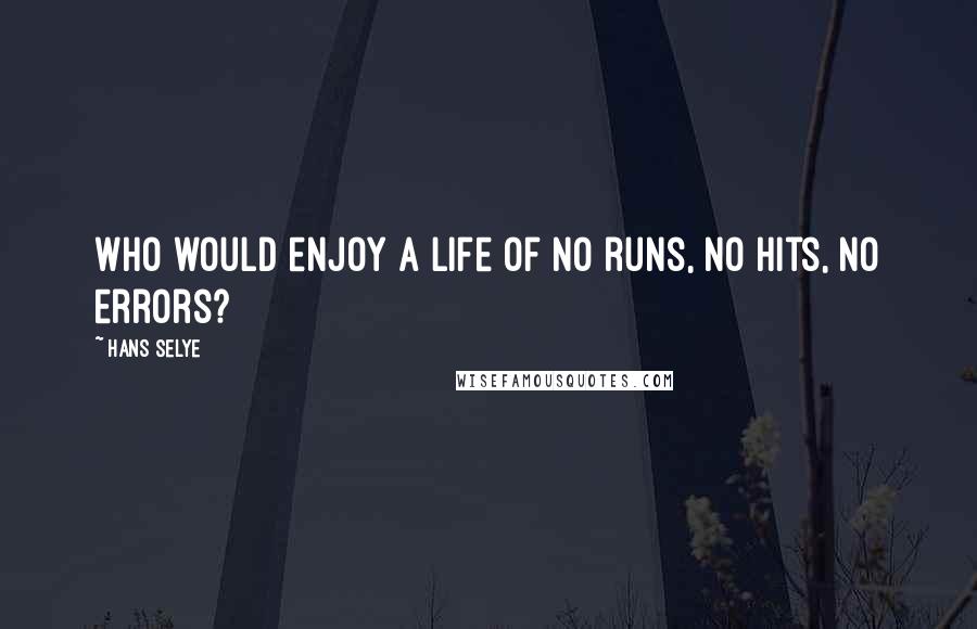 Hans Selye Quotes: Who would enjoy a life of no runs, no hits, no errors?