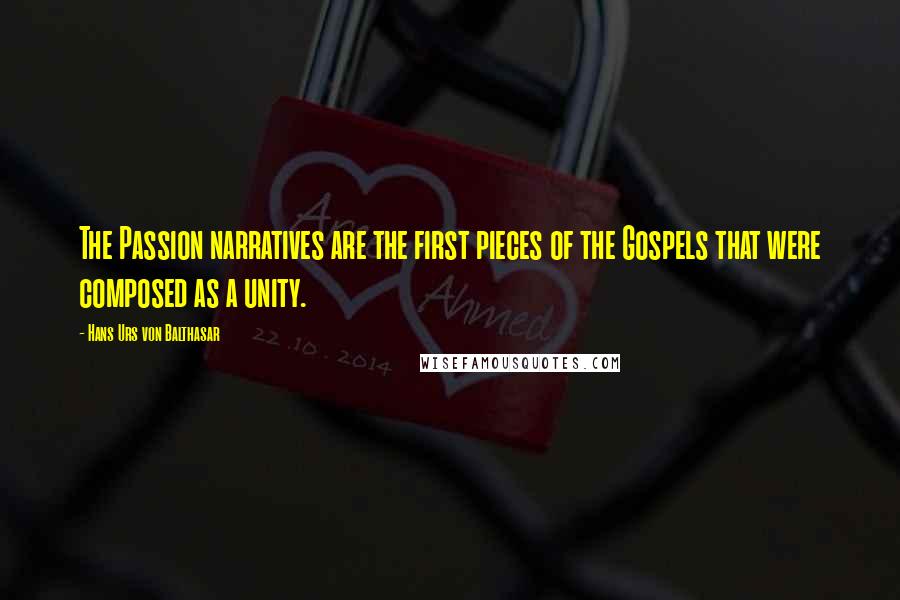 Hans Urs Von Balthasar Quotes: The Passion narratives are the first pieces of the Gospels that were composed as a unity.