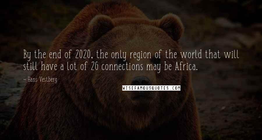 Hans Vestberg Quotes: By the end of 2020, the only region of the world that will still have a lot of 2G connections may be Africa.