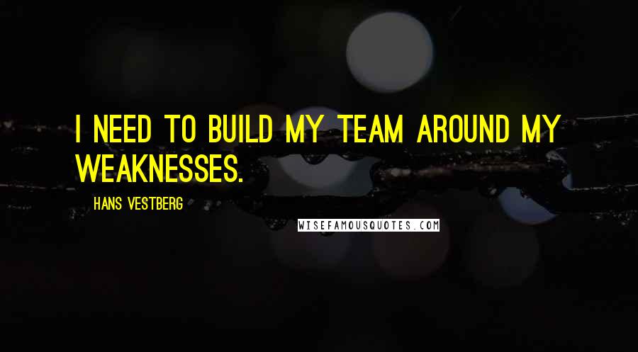 Hans Vestberg Quotes: I need to build my team around my weaknesses.