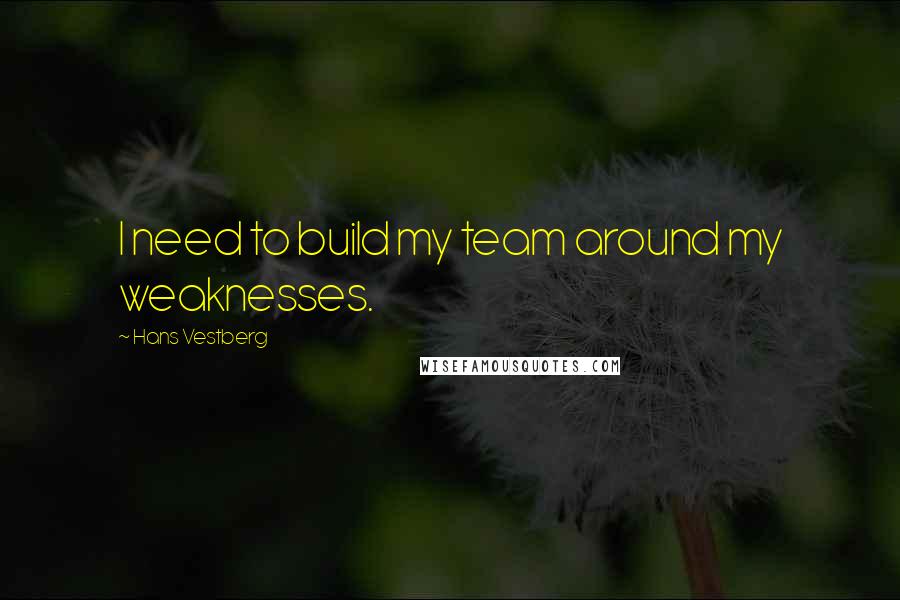 Hans Vestberg Quotes: I need to build my team around my weaknesses.