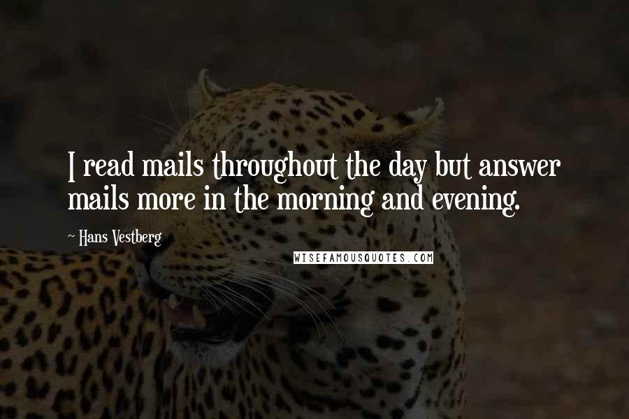 Hans Vestberg Quotes: I read mails throughout the day but answer mails more in the morning and evening.