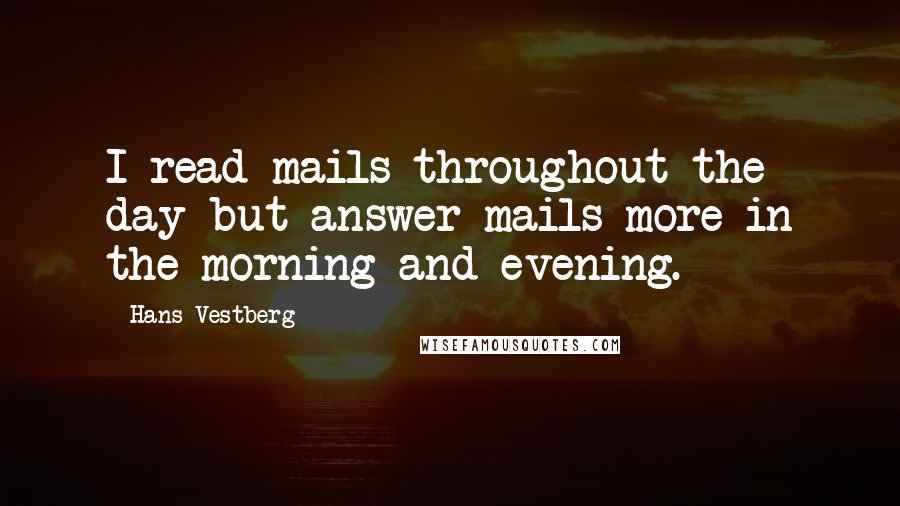Hans Vestberg Quotes: I read mails throughout the day but answer mails more in the morning and evening.
