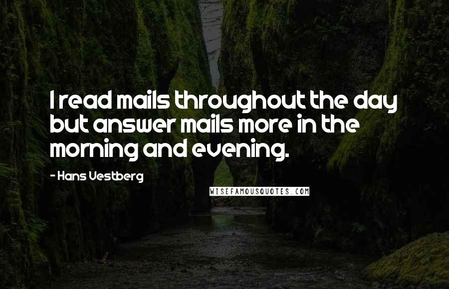Hans Vestberg Quotes: I read mails throughout the day but answer mails more in the morning and evening.