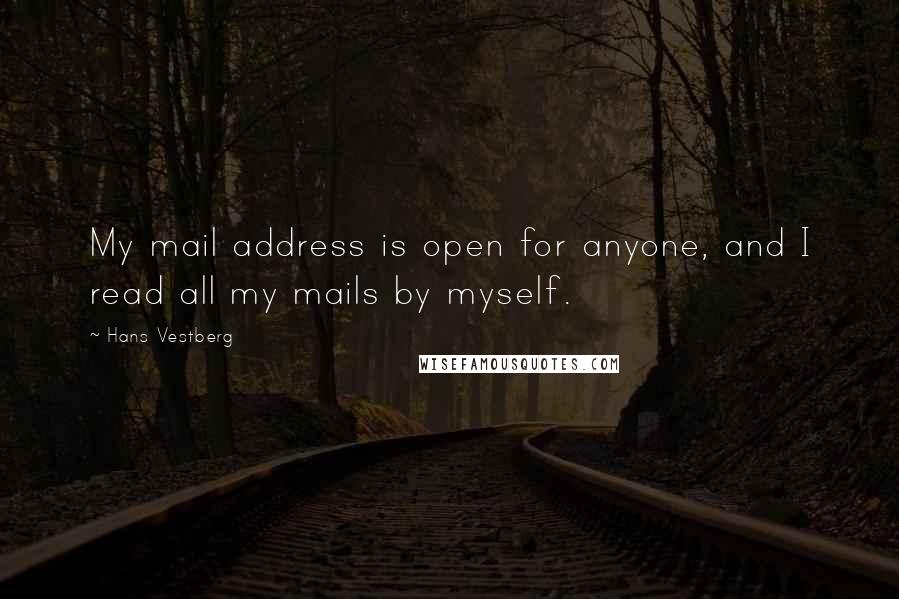 Hans Vestberg Quotes: My mail address is open for anyone, and I read all my mails by myself.