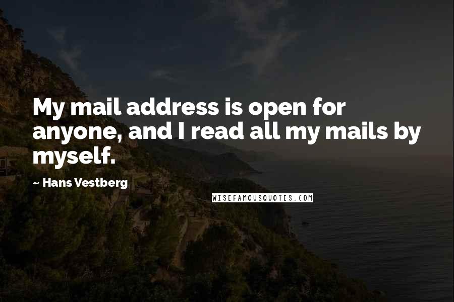 Hans Vestberg Quotes: My mail address is open for anyone, and I read all my mails by myself.