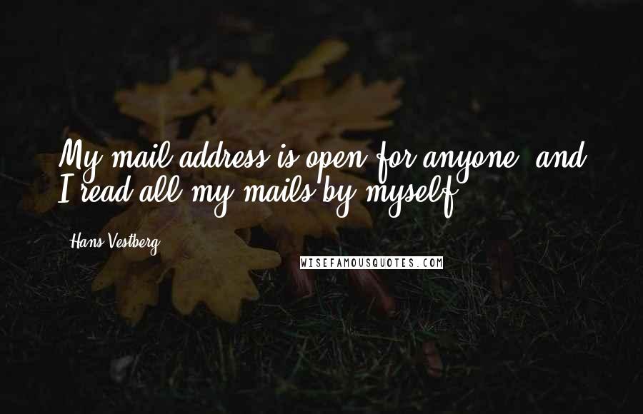 Hans Vestberg Quotes: My mail address is open for anyone, and I read all my mails by myself.