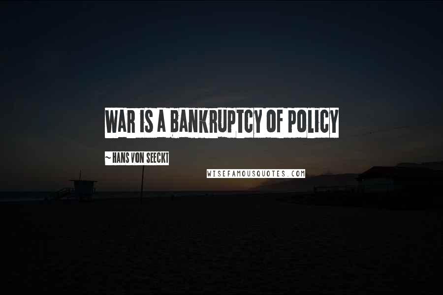 Hans Von Seeckt Quotes: War is a bankruptcy of policy