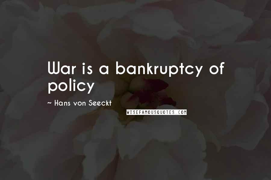 Hans Von Seeckt Quotes: War is a bankruptcy of policy