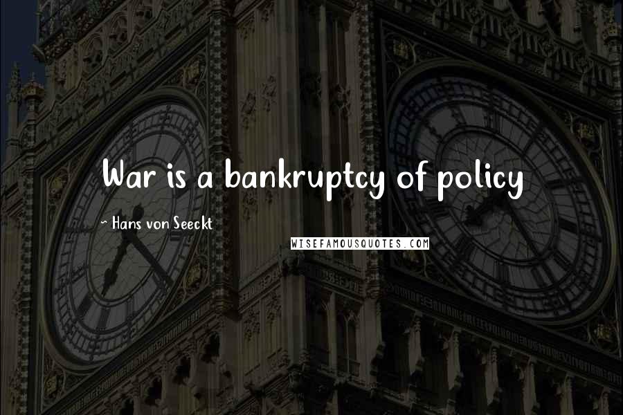 Hans Von Seeckt Quotes: War is a bankruptcy of policy