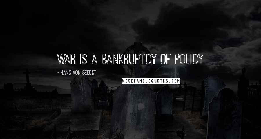 Hans Von Seeckt Quotes: War is a bankruptcy of policy
