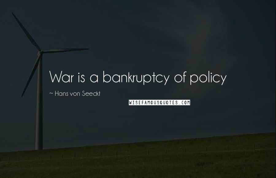 Hans Von Seeckt Quotes: War is a bankruptcy of policy