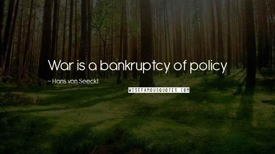 Hans Von Seeckt Quotes: War is a bankruptcy of policy