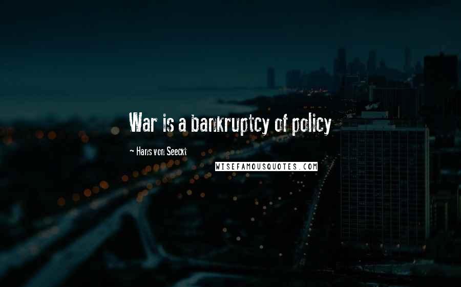 Hans Von Seeckt Quotes: War is a bankruptcy of policy