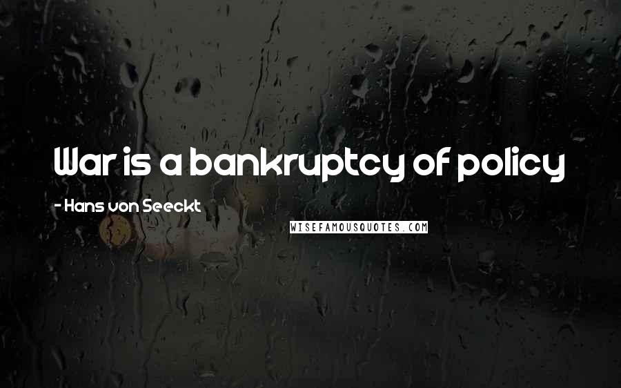 Hans Von Seeckt Quotes: War is a bankruptcy of policy