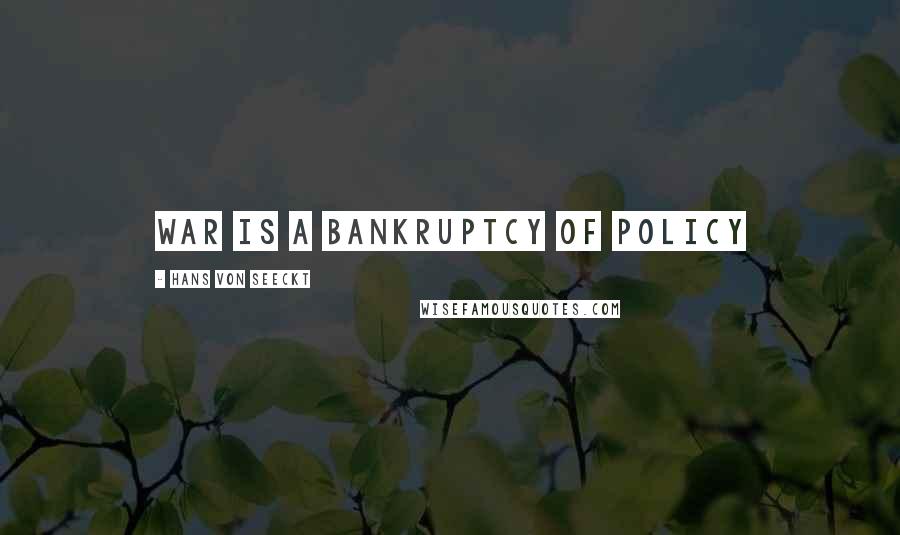 Hans Von Seeckt Quotes: War is a bankruptcy of policy