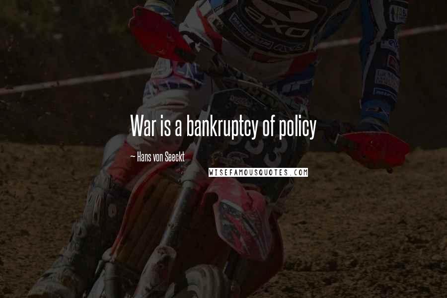 Hans Von Seeckt Quotes: War is a bankruptcy of policy