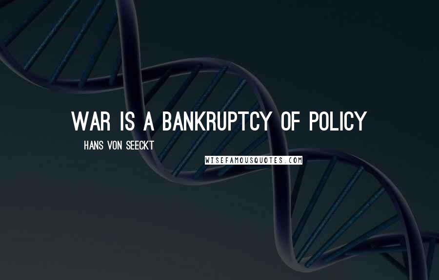 Hans Von Seeckt Quotes: War is a bankruptcy of policy