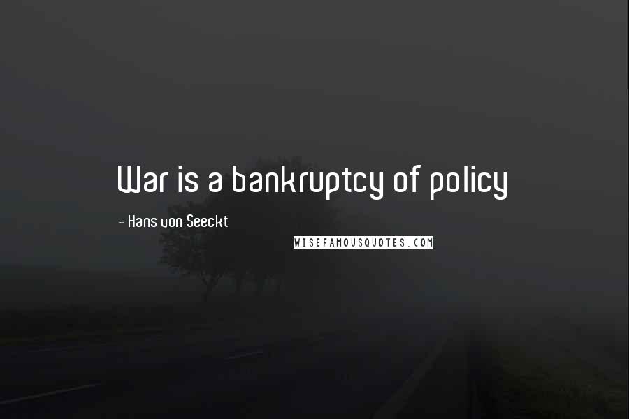 Hans Von Seeckt Quotes: War is a bankruptcy of policy